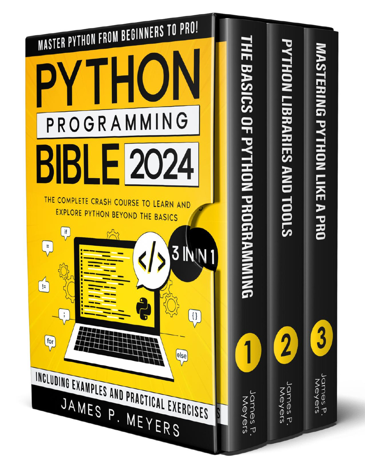 Python Programming Bible 3 In 1 The Complete Crash Course To Learn And Explore Python Beyond The Basics Including Examples And Practical Exercises To Master Python From Beginners To Pro James P Meyers