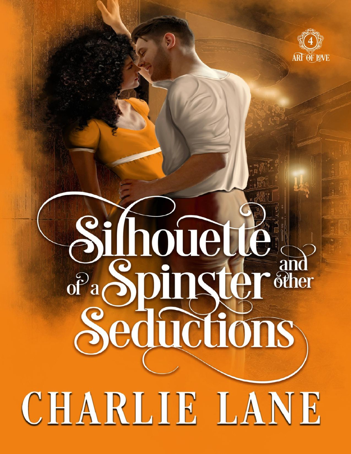 Silhouette Of A Spinster And Other Seductions A Steamy Historical Romance Novel Art Of Love Book 4 Charlie Lane