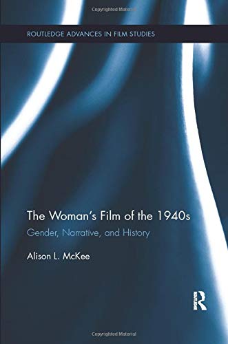 The Womans Film Of The 1940s Gender Narrative And History 1st Edition Mckee
