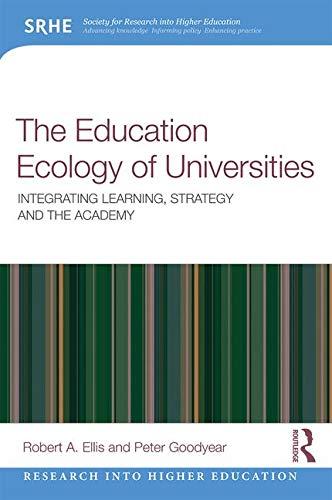 The Education Ecology Of Universities Integrating Learning Strategy And The Academy 1st Edition Ellis