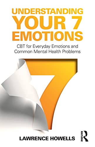 Understanding Your 7 Emotions Cbt For Everyday Emotions And Common Mental Health Problems 1st Edition Howells