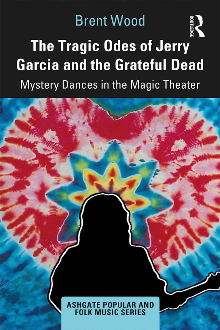 The Tragic Odes Of Jerry Garcia And The Grateful Dead Mystery Dances In The Magic Theater First Edition Brent Wood