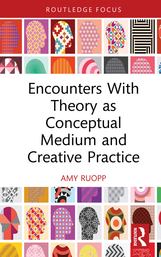 Encounters With Theory As Conceptual Medium And Creative Practice Amy Ruopp