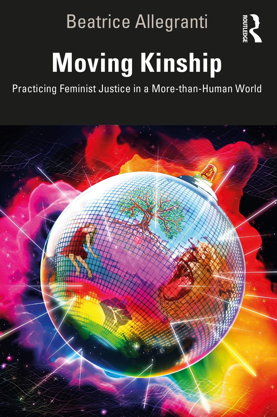 Moving Kinship Practicing Feminist Justice In A Morethanhuman World Beatrice Allegranti
