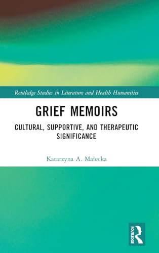 Grief Memoirs Routledge Studies In Literature And Health Humanities 1st Edition Malecka