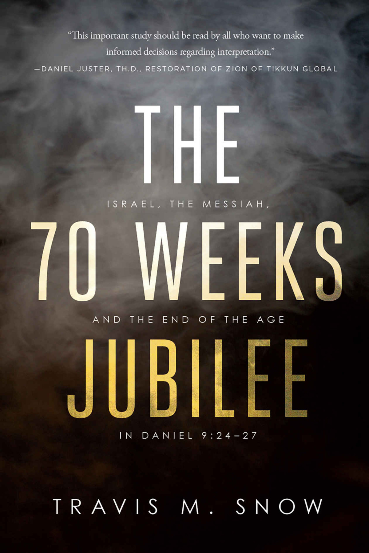 The 70 Weeks Jubilee Israel The Messiah And The End Of The Age In Daniel 92427 Travis Snow
