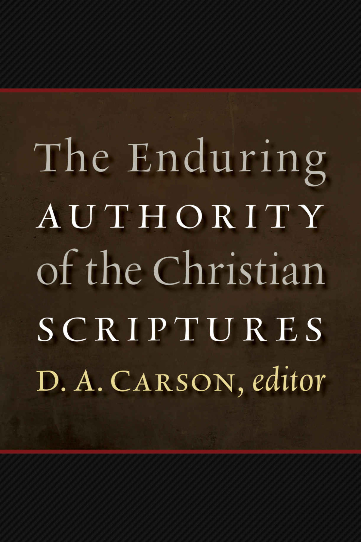 The Enduring Authority Of The Christian Scriptures D A Carson