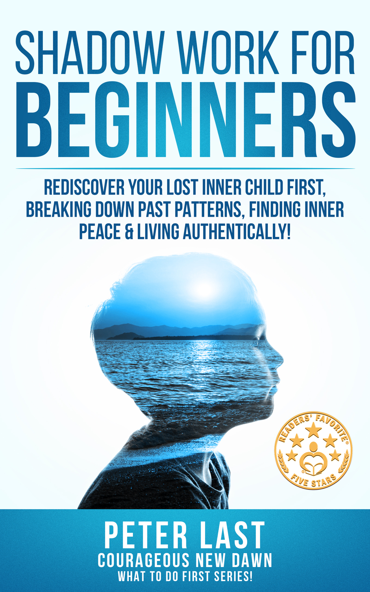 Shadow Work For Beginners Rediscover Your Lost Inner Child First Breaking Down Past Patterns Finding Inner Peace Living Authentically Courageous New Dawn What To Do First Series Book 1 Last