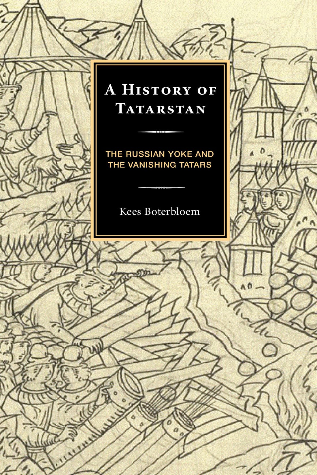 A History Of Tatarstanthe Russian Yoke And The Vanishing Tatars Kees Boterbloem