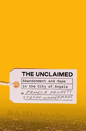The Unclaimed Abandonment And Hope In The City Of Angels Pamela Prickett