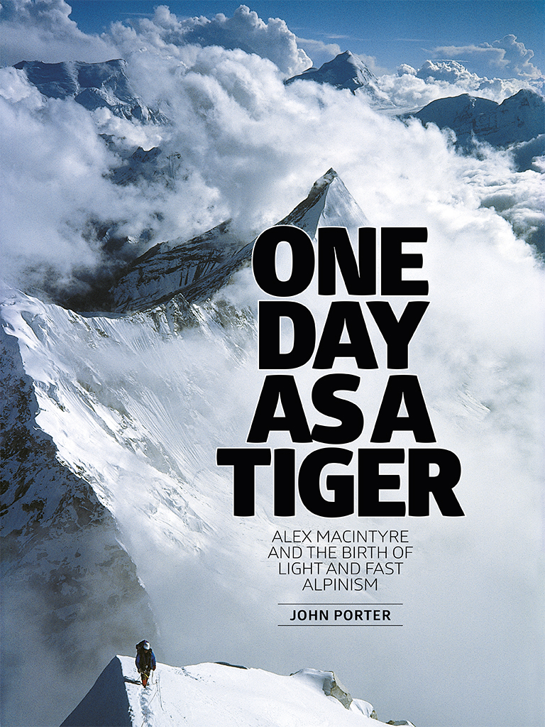 One Day As A Tiger Alex Macintyre And The Birth Of Light And Fast Alpinism John Porter