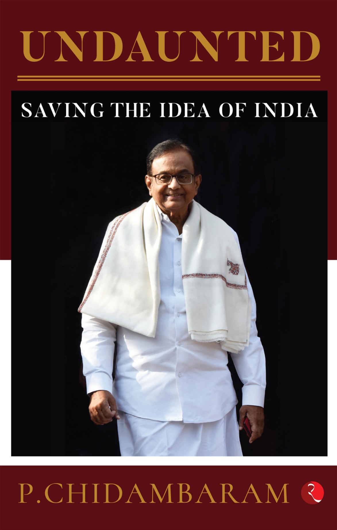 Undaunted Saving The Idea Of India P Chidambaram