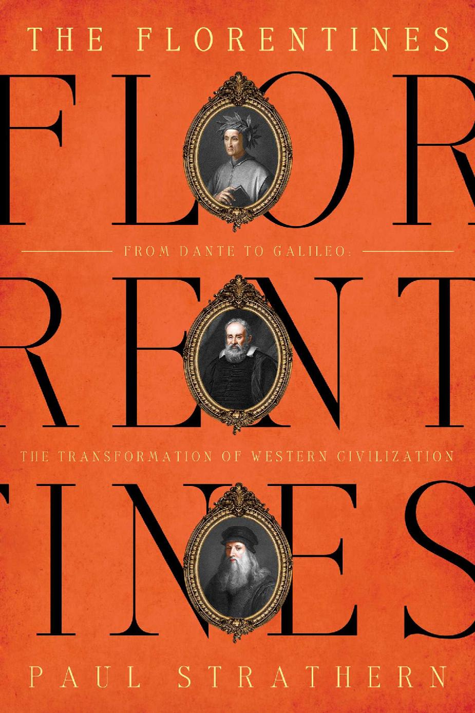 The Florentines From Dante To Galileo The Transformation Of Western Civilization Paul Strathern