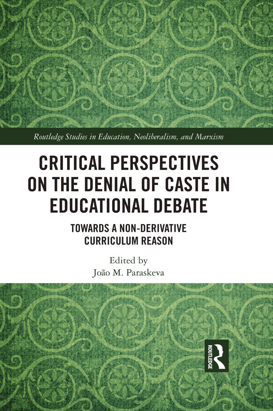 Critical Perspectives On The Denial Of Caste In Educational Debate Towards A Nonderivative Curriculum Reason Joo M Paraskeva