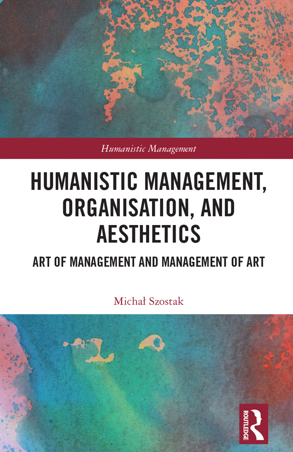 Humanistic Management Organization And Aesthetics Micha Szostak