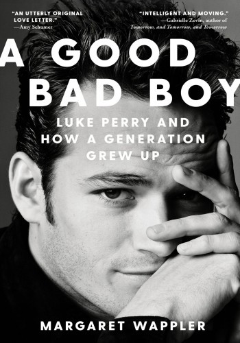 A Good Bad Boy Luke Perry And How A Generation Grew Up 1st Margaret Wappler
