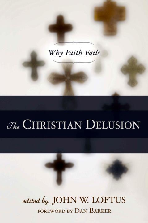 The Christian Delusion Why Faith Fails John W Loftus