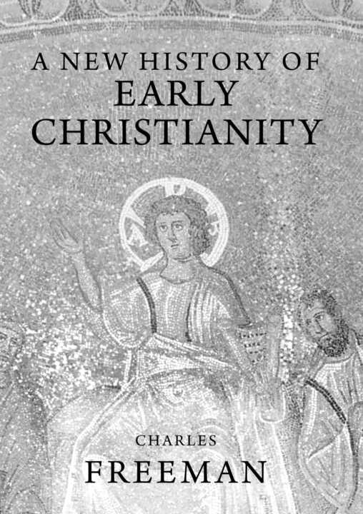 A New History Of Early Christianity Charles Freeman
