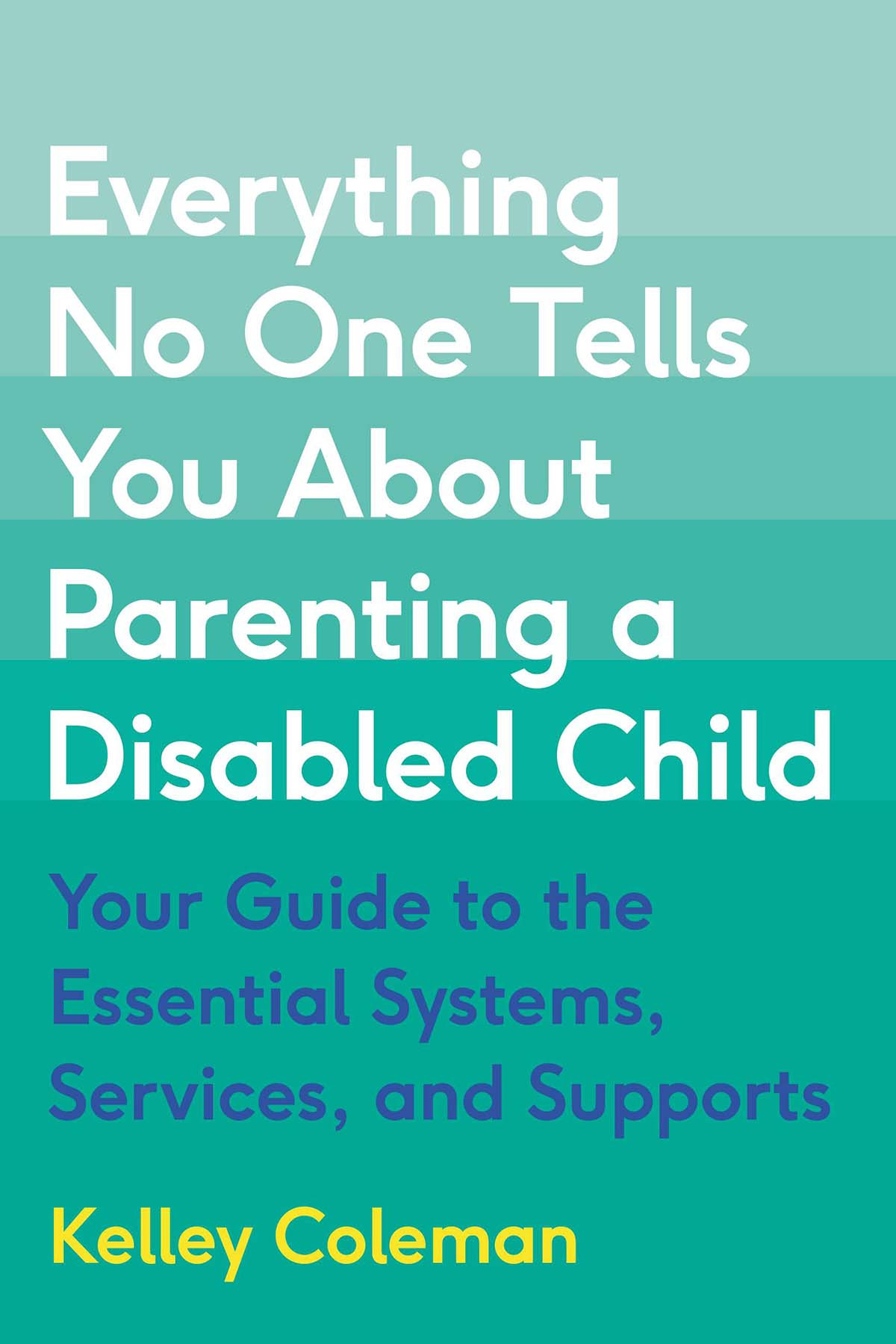 Everything No One Tells You About Parenting A Disabled Child Your Guide To The Essential Systems Services And Supports Kelley Coleman