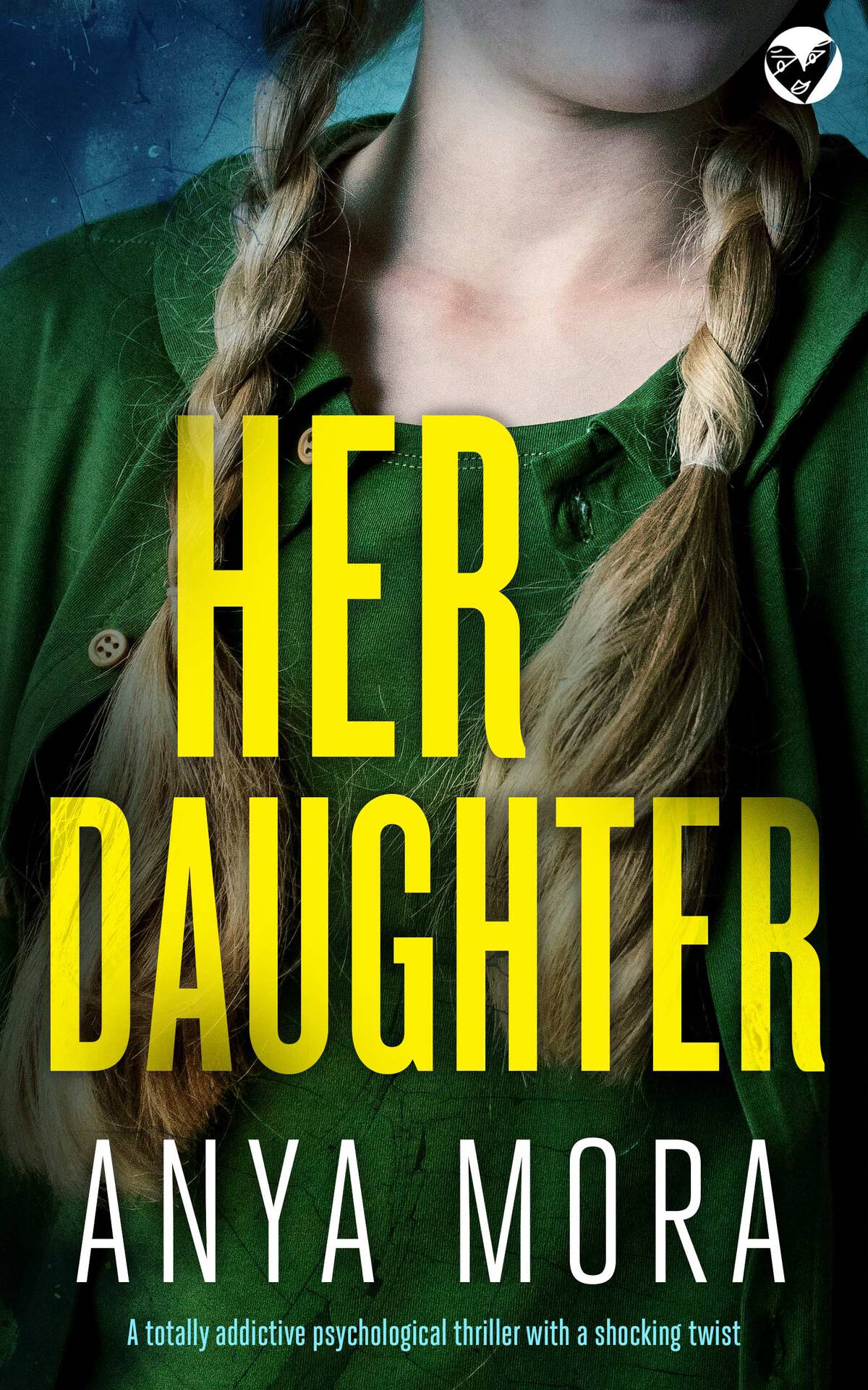 Her Daughter A Totally Addictive Psychological Thriller With A Shocking Twist The Sister Wife Domestic Suspense Thrillers Book 2 Anya Mora