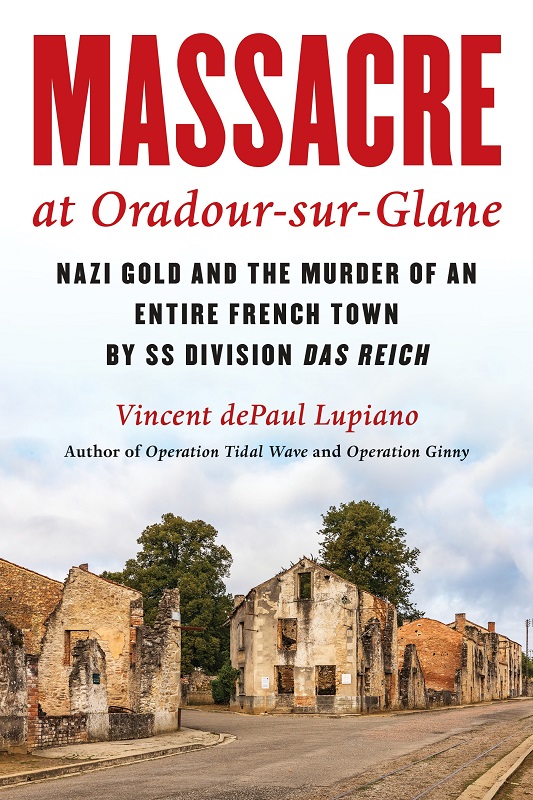 Massacre At Oradoursurglane Nazi Gold And The Murder Of An Entire French Town By Ss Division Das Reich Vincent Depaul Lupiano
