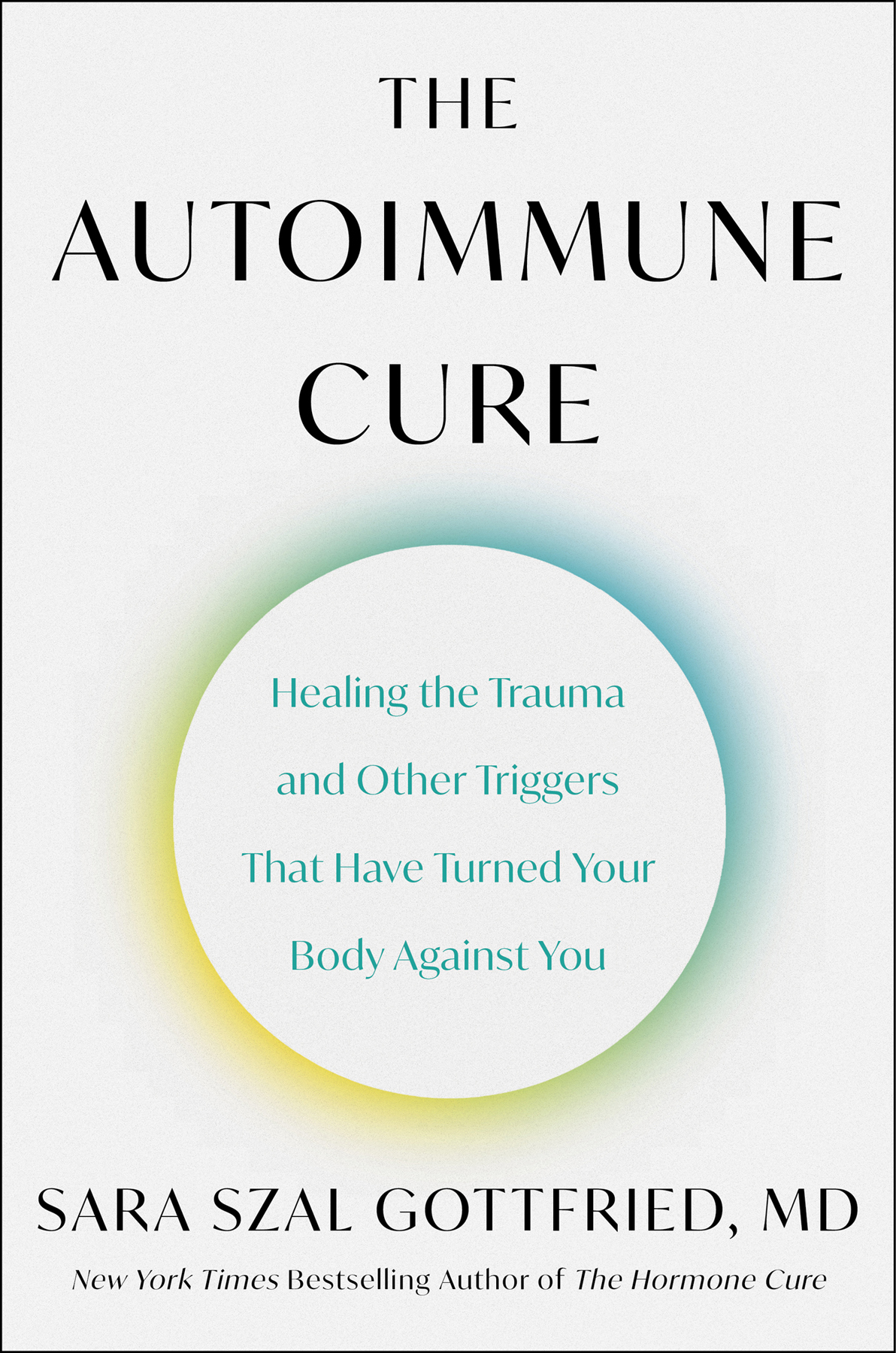 The Autoimmune Cure Healing The Trauma And Other Triggers That Have Turned Your Body Against You Sara Szal Gottfried
