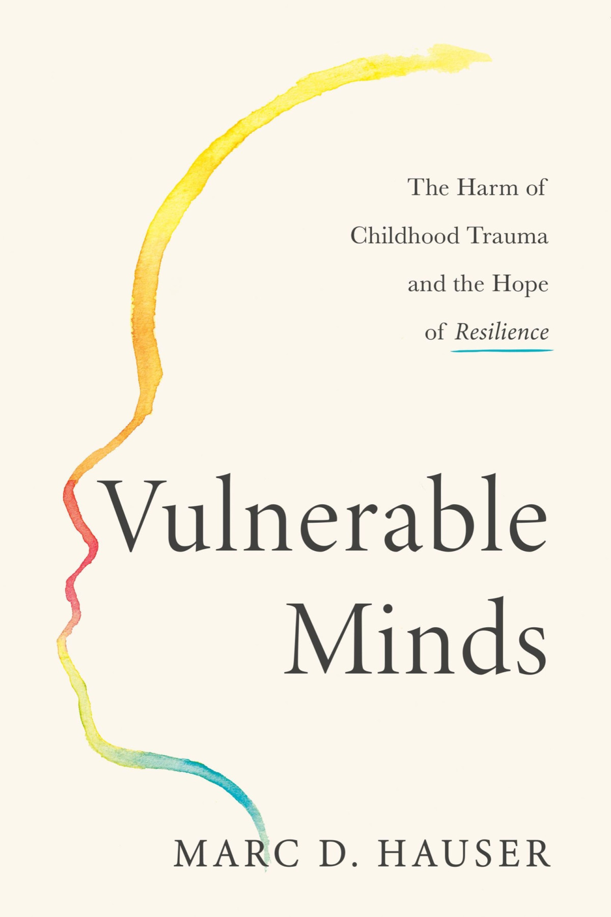Vulnerable Minds The Harm Of Childhood Trauma And The Hope Of Resilience Marc D Hauser