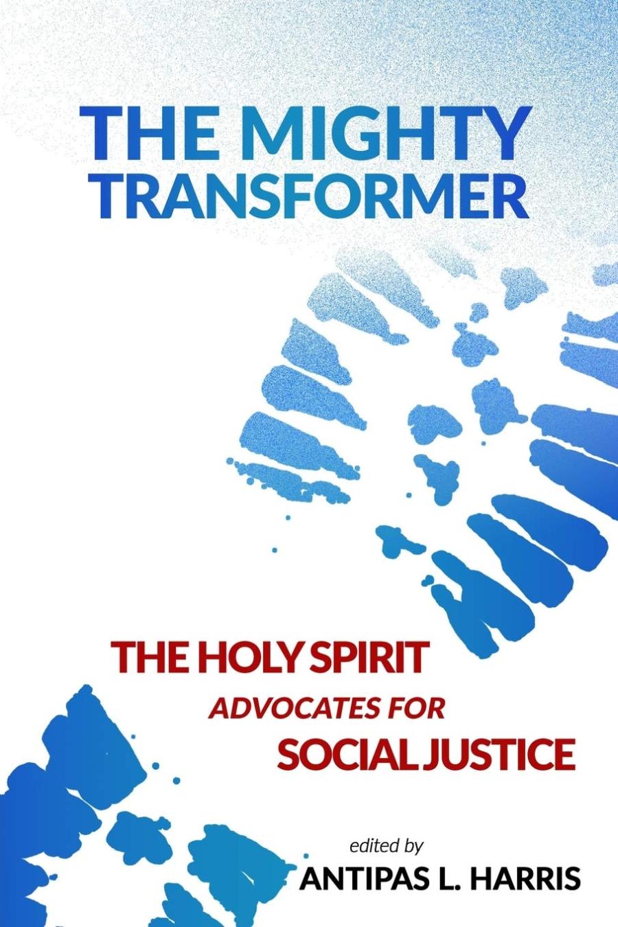 The Mighty Transformer The Holy Spirit Advocates For Social Justice Antipas L Harris Ed