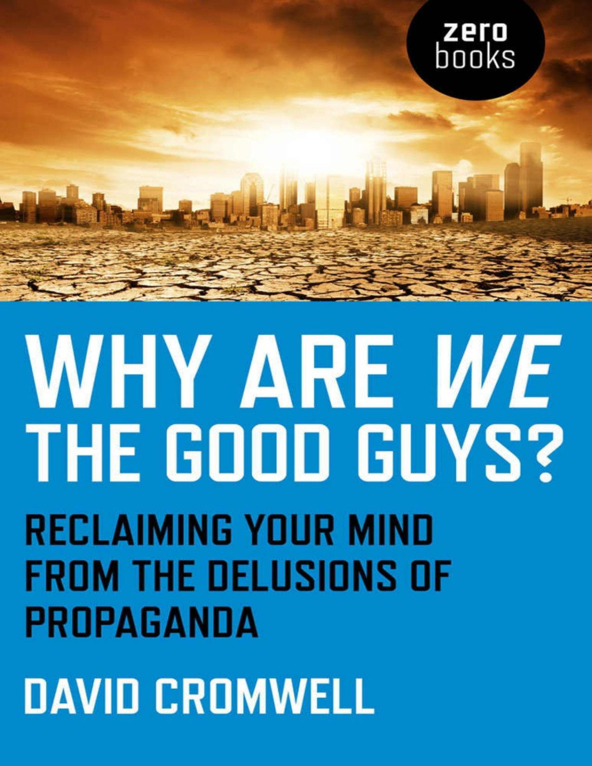 Why Are We The Good Guys Reclaiming Your Mind From The Delusions Of Propaganda David Cromwell