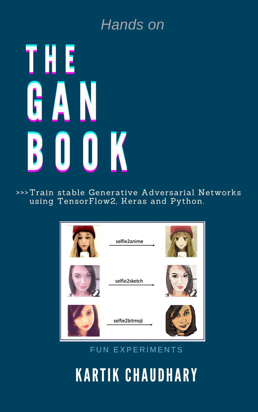 The Gan Book Train Stable Generative Adversarial Networks Using Tensorflow2 Keras And Python Kartik Chaudhary