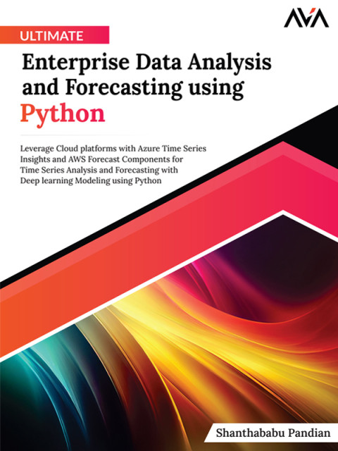 Ultimate Enterprise Data Analysis And Forecasting Using Python Leverage Cloud Platforms With Azure Time Series Insights And Aws Forecast Components Modeling Using Python English Edition 1st Edition Pandian