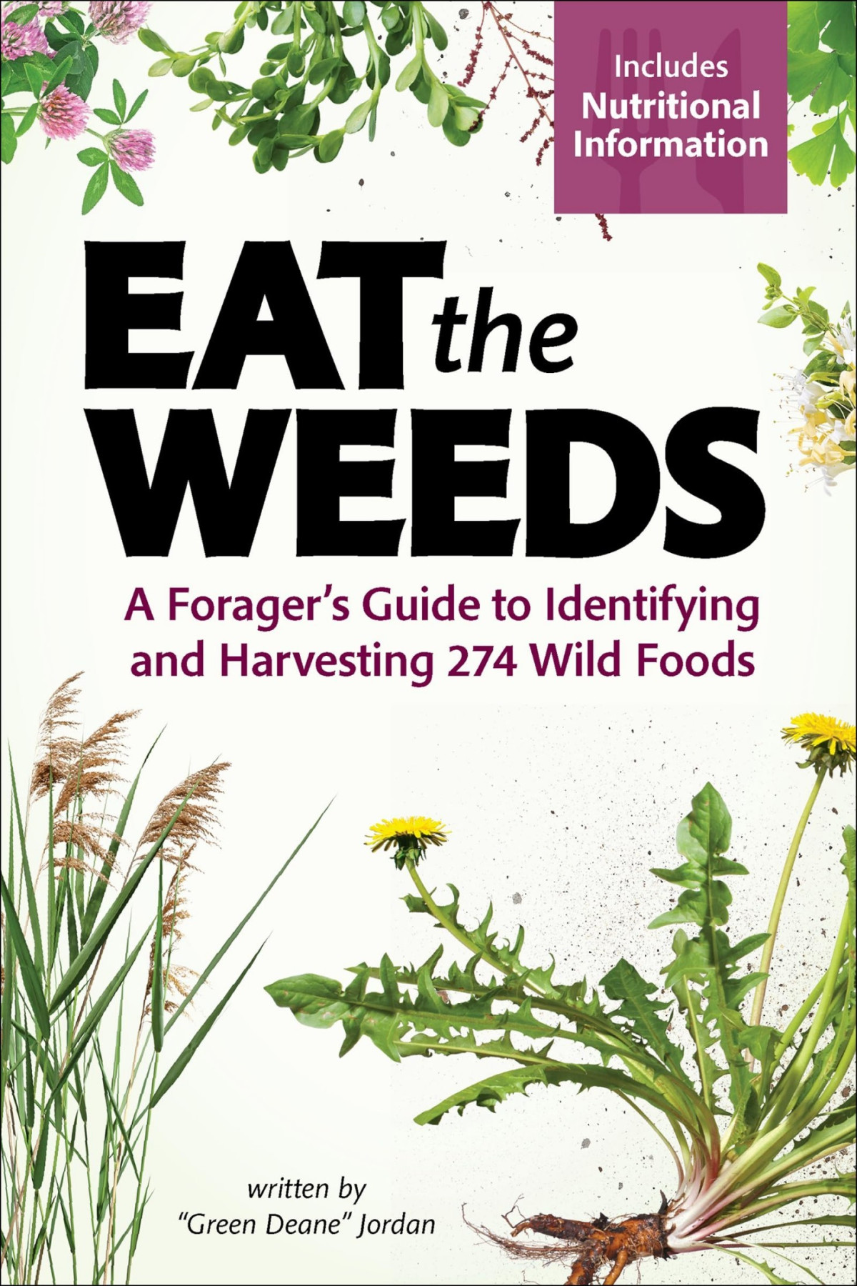 Eat The Weeds A Foragers Guide To Identifying And Harvesting 274 Wild Foods Deane Jordan