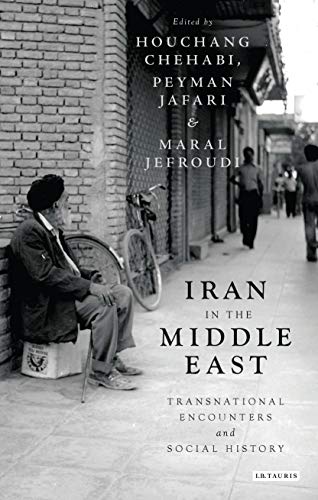 Iran In The Middle East Transnational Encounters And Social History International Library Of Iranian Studies Houchang Chehabi