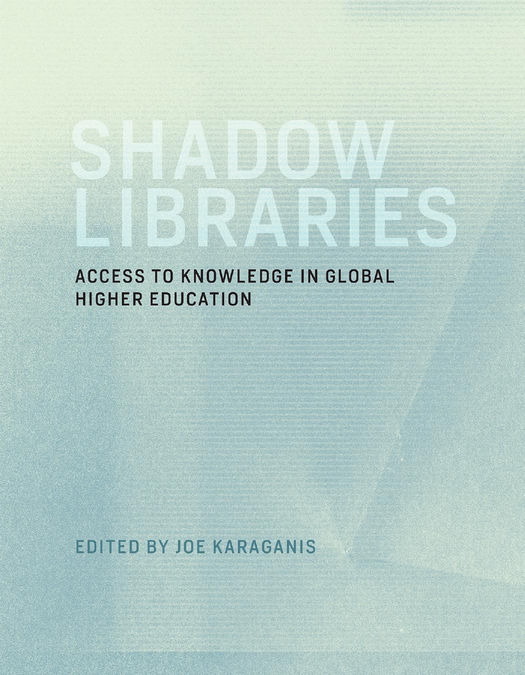 Shadow Libraries Access To Knowledge In Global Higher Education Joe Karaganis