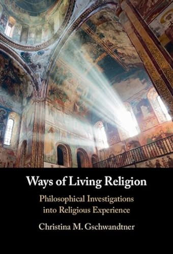 Ways Of Living Religion Philosophical Investigations Into Religious Experience Christina M Gschwandtner