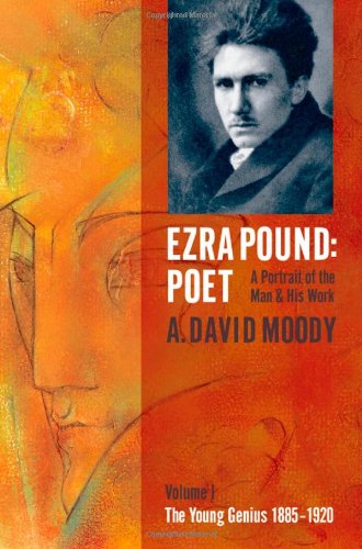 Ezra Pound Poet A Portrait Of The Man And His Work Vol 1 The Young Genius 18851920 Moody