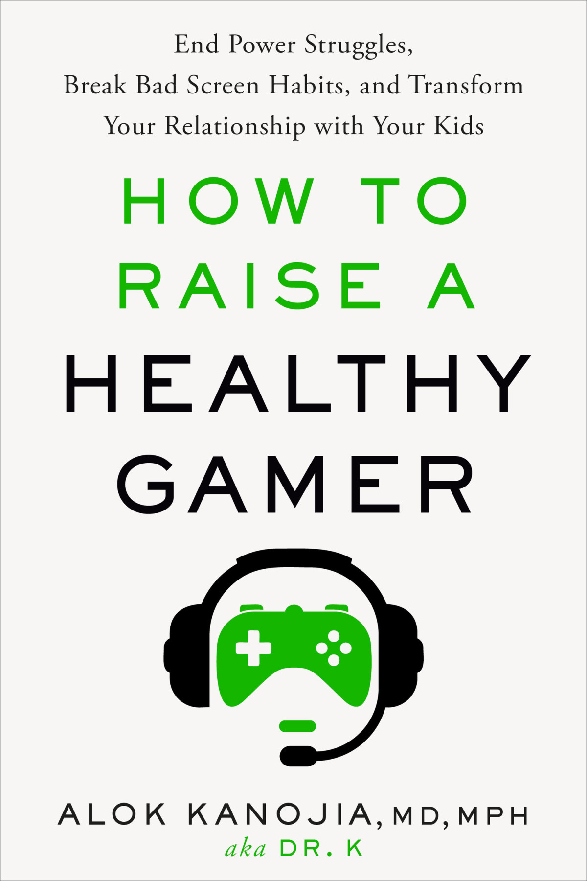 How To Raise A Healthy Gamer End Power Struggles Break Bad Screen Habits And Transform Your Relationship With Your Kids Alok Kanojia