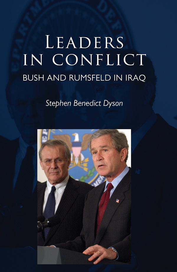 Leaders In Conflict Bush And Rumsfeld In Iraq Stephen Benedict Dyson