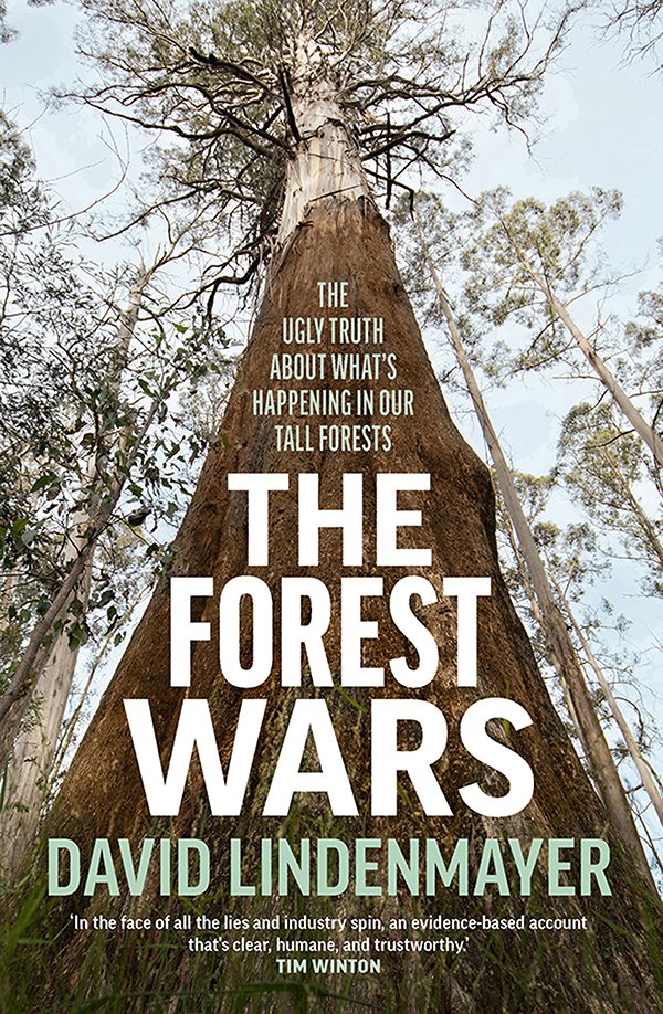 The Forest Wars The Ugly Truth About Whats Happening In Our Tall Forests David Lindenmayer