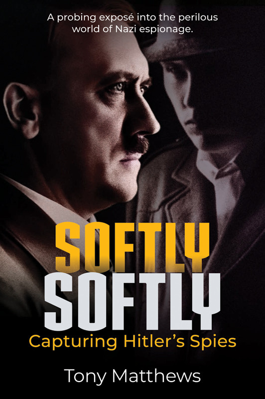 Softly Softly Capturing Hitlers Spies Tony Matthews