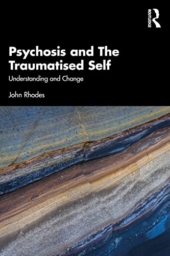 Psychosis And The Traumatised Self Understanding And Change 1st Edition Rhodes