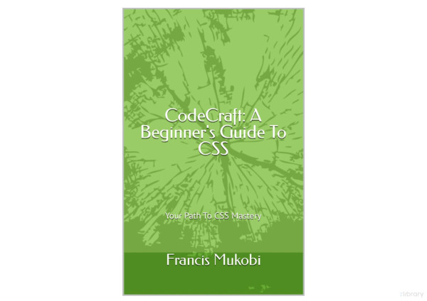 Codecraft A Beginners Guide To Css Your Path To Css Mastery Francis Mukobi