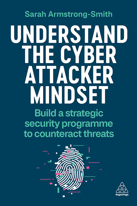 Understand The Cyber Attacker Mindset Build A Strategic Security Programme To Counteract Threats Sarah Armstrongsmith