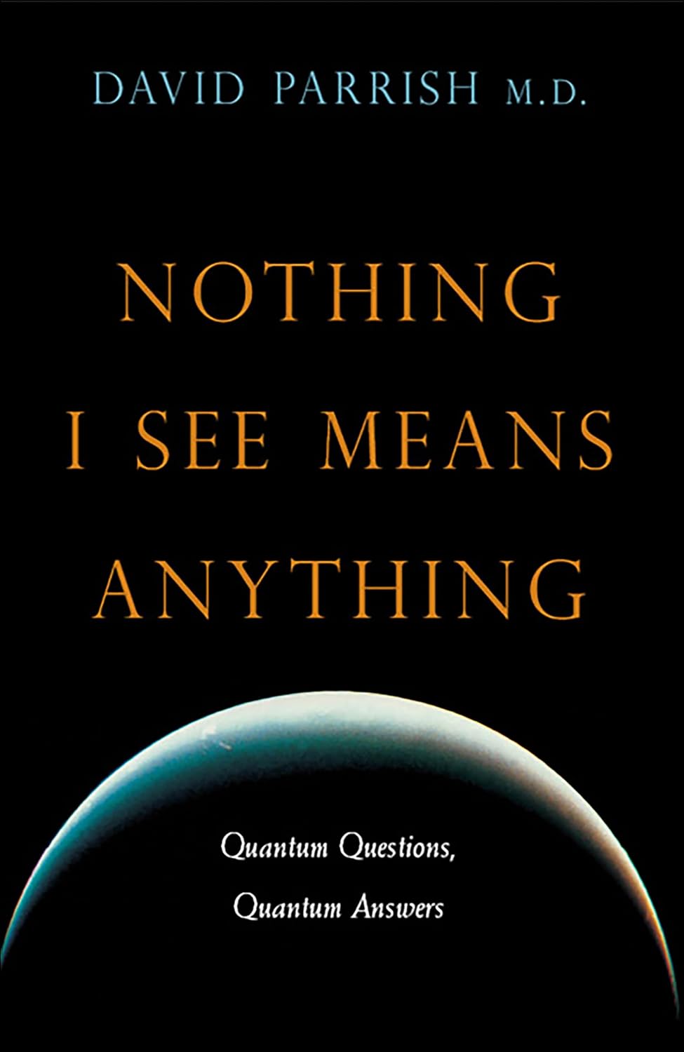 Nothing I See Means Anything Quantum Questions Quantum Answers David Parrish