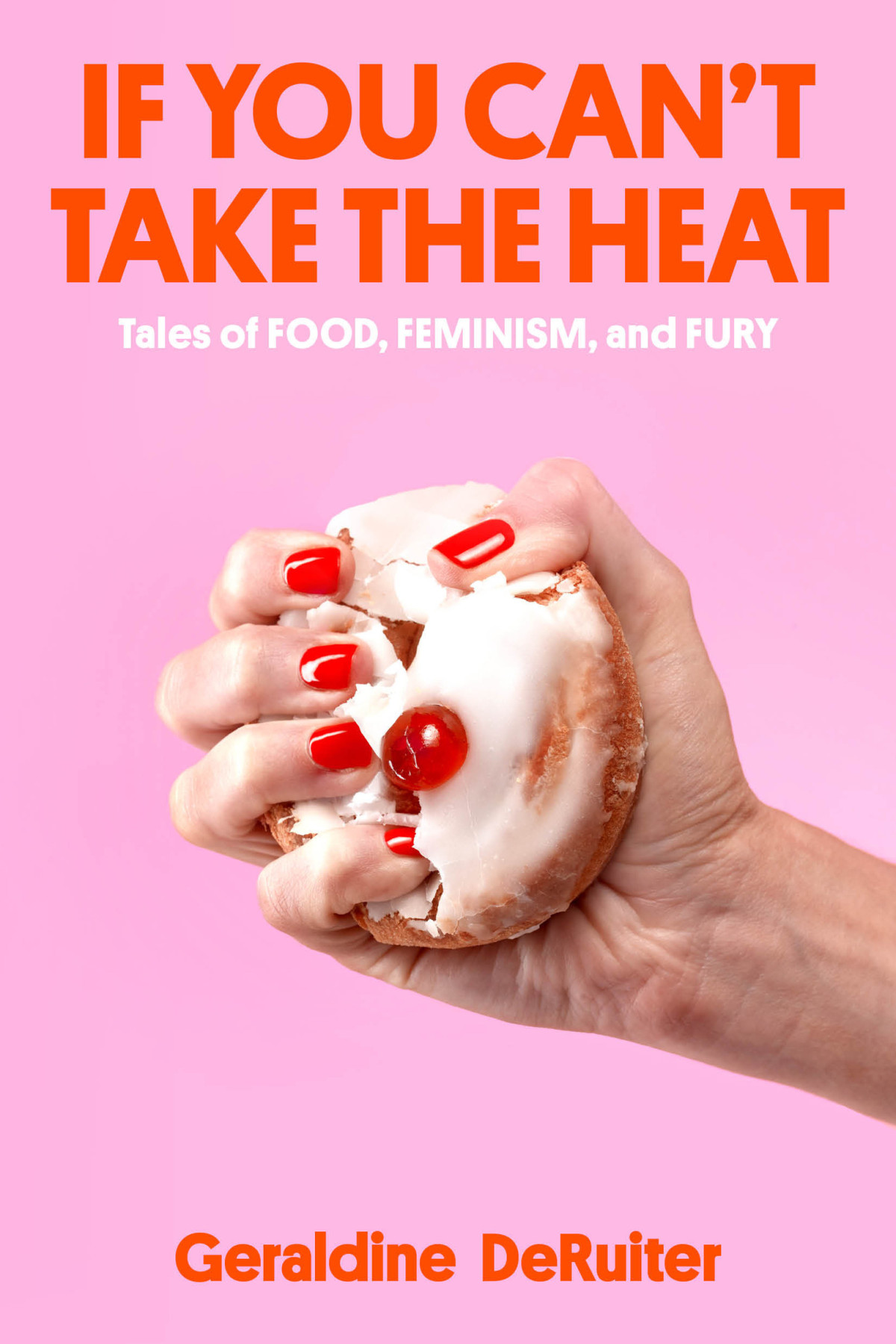 If You Cant Take The Heat Tales Of Food Feminism And Fury Geraldine Deruiter