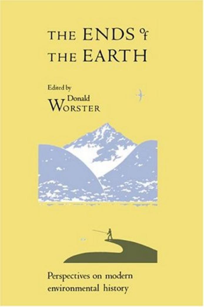 The Ends Of The Earth Perspectives On Modern Environmental History Studies In Environment And History Worster