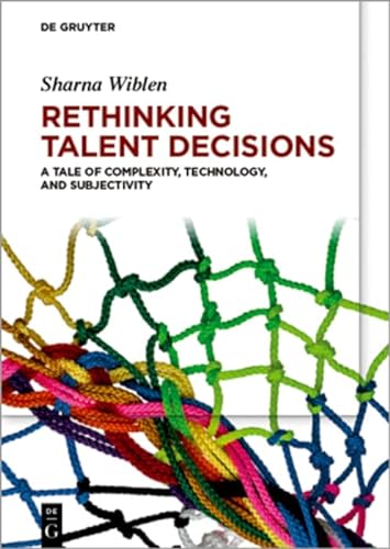 Rethinking Talent Decisions A Tale Of Complexity Technology And Subjectivity 1st Edition Wiblen