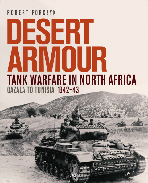 Desert Armour Tank Warfare In North Africa Gazala To Tunisia 194243 1st Edition Robert Forczyk