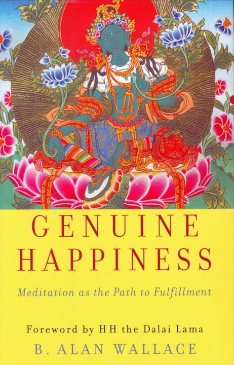 Genuine Happiness Meditation As The Path To Fulfillment B Alan Wallace
