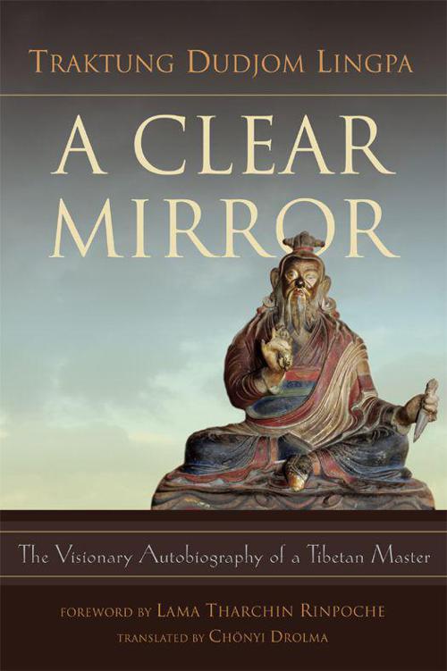A Clear Mirror The Visionary Autobiography Of A Tibetan Master Lingpa